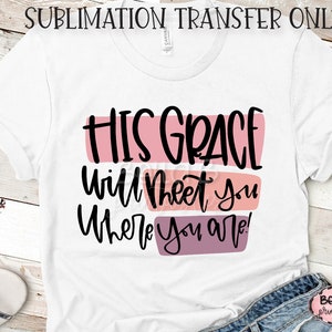 Sa grâce vous rencontrera là où vous êtes Transfert de sublimation, chrétien, louange, prêt à presser, transfert de presse thermique, impression de sublimation,