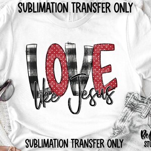 Transfert de sublimation Love Like Jesus, Saint-Valentin, plaid buffalo, lettres Doodle, prêt à presser, transfert de presse thermique, impression par sublimation