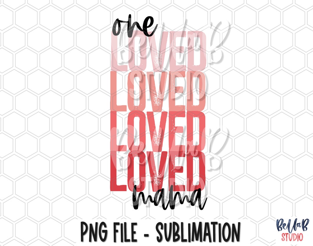 One Loved Mama PNG Sublimation Design, Stacked Letters, Valentine's Day ...