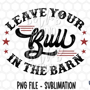 Western Leave Your Bull In The Barn Sublimation Design, Country Girl, Cowgirl,Southern, Western, Sublimation Digital Download, PNG, Clip Art
