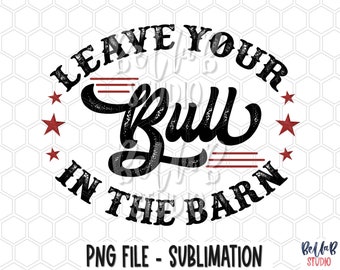 Western Leave Your Bull In The Barn Sublimation Design, Country Girl, Cowgirl,Southern, Western, Sublimation Digital Download, PNG, Clip Art