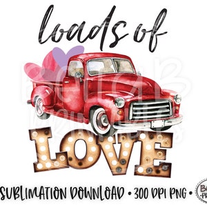 Valentines Sublimation, Loads Of Love Sublimation Design, Red Vintage Truck, Valentine&#39;s Day, Sublimation Digital Download, PNG,ClipArt