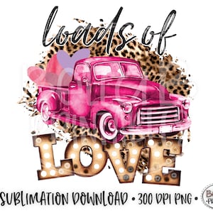Valentines Sublimation, Loads Of Love Sublimation Design, Pink Vintage Truck, Valentine&#39;s Day, Sublimation Digital Download, PNG,ClipArt