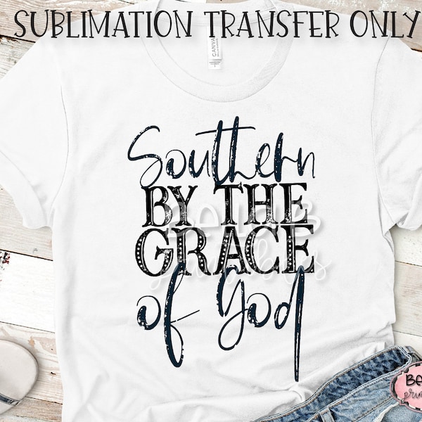 Southern By The Grace Of God Sublimation Transfer, Grunge, Southern, Country, Ready To Press, Heat Press Transfer, Sublimation Print