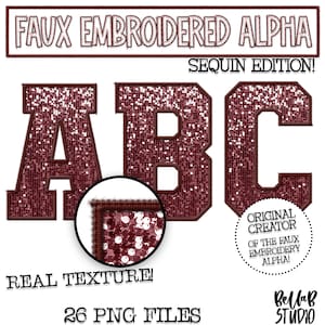 May include: A set of 26 faux embroidered letters in a burgundy sequin design. The letters are A, B, and C. The letters are arranged in a row. The text "Faux Embroidered Alpha Sequin Edition!" is at the top of the image. The text "Real Texture!" is at the bottom of the image. The text "26 PNG Files" is at the bottom of the image. The text "Original Creator of the Faux Embroidery Alpha!" is in a circle at the bottom right of the image. The text "BellaB Studio" is at the bottom right of the image.