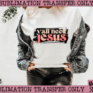 Vous avez tous besoin de Jésus Transfert de sublimation, Prêt à presser, Transfert de presse à chaleur, Impression de sublimation, Grunge, Citation chrétienne, Religieux