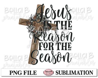 Jesus Is The Reason For The Season Sublimation Design, Christmas Sublimation, Cross, Christian, Digital Download, PNG, Clip Art, Printable