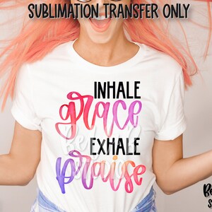 Inhale Grace Exhale Praise Sublimation Transfer, Chrétien, Foi sur la peur, Aquarelle, Prêt à presser, Transfert de presse à chaleur, Impression par sublimation