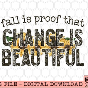 Fall Is Proof That Change Is Beautiful Sublimation Design, Vintage, Sunflowers, Autumn, Fall Sublimation, Digital Download, PNG