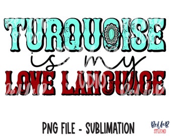 Turquoise Is My Love Language Sublimation Design, Turquoise Rock, Southern, Western, Country, Valentine's, Sublimation Digital Download, PNG