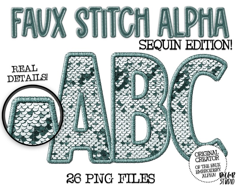 May include: A set of 26 faux stitch alphabet letters in a teal green color with a sequin texture. The letters are in uppercase and spell out "ABC". The text "Faux Stitch Alpha Sequin Edition!" is at the top of the image. The text "Real Details!" is at the bottom left of the image. The text "26 PNG Files" is at the bottom center of the image. The text "Original Creator of the Faux Embroidery Alpha! Billab Studio" is at the bottom right of the image.
