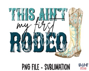 This Ain't My First Rodeo Sublimation Design, Turquoise, Funny, Southern, Country, Sassy Country, Sublimation Digital Download, PNG