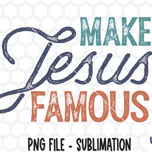 Make Jesus Famous Sublimation Design, Vintage, Retro, Jesus Saves, Christian, Bible Verse, Digital Download, PNG