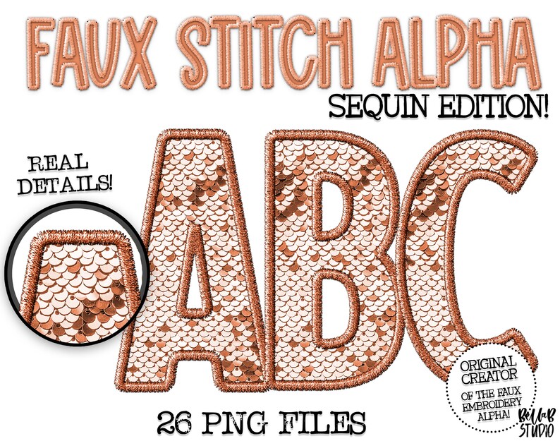 May include: A set of 26 faux stitch alphabet letters in a rose gold sequin design. The letters are A, B, and C. The letters are outlined in a darker rose gold color. The text "FAUX STITCH ALPHA SEQUIN EDITION!" is at the top of the image. The text "REAL DETAILS!" is at the bottom left of the image. The text "26 PNG FILES" is at the bottom center of the image. The text "ORIGINAL CREATOR OF THE FAUX EMBROIDERY ALPHA! Billab STUDIO" is at the bottom right of the image.
