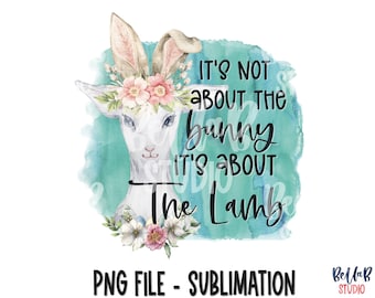 Its Not About The Bunny Its About The Lamb Sublimation Design, Christian Easter,PNG Sublimation, Sublimation Digital Download, PNG, Graphics