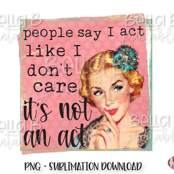 Vintage Retro Girl Sublimation Designs, People Say I Act Like I Don't Care It's Not An Act PNG, Drama Queen, Sublimation Digital Download