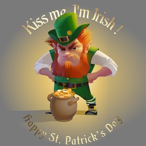 May include: A cartoon illustration of a leprechaun with a green hat and red beard, standing with his arms crossed over a pot of gold. The text "Kiss me I'm Irish!" is above the leprechaun and "Happy St. Patrick's Day" is below.