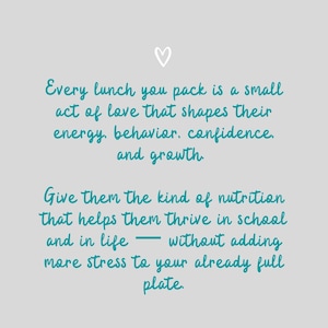 May include: A light gray background with a white heart icon at the top. The image contains teal text that reads: "Every lunch you pack is a small act of love that shapes their energy, behavior, confidence, and growth."