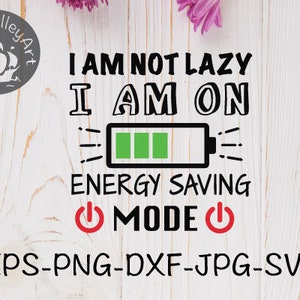 I am not lazy, I am on energy saving mode SVG, cricut silhouette SVG clipart, cutting file