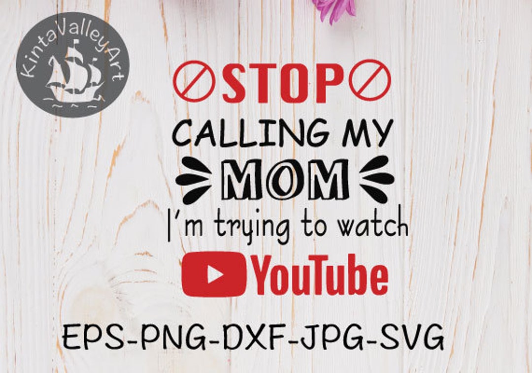 Stop Calling My Mom I'm Trying to Watch Youtube SVG, Cricut Silhouette