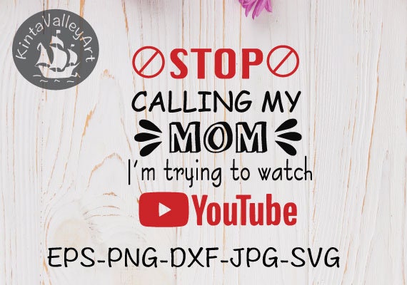 Download Stop Calling My Mom I M Trying To Watch Youtube Svg Etsy