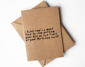 Funny Birthday Card - i think now's a good time to stop putting your age on the front of your birthday card