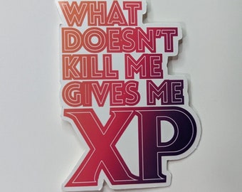 Whatever doesn't kill me gives me XP