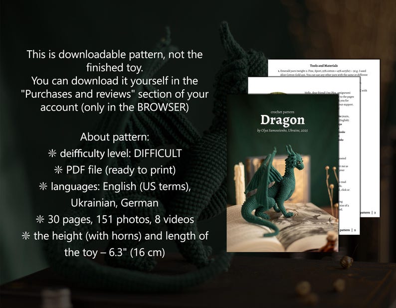 May include: A crochet pattern for a dragon toy. The pattern is a PDF file with 30 pages, 151 photos, and 8 videos. The finished toy is 16 cm tall. The pattern is available in English (US terms), Ukrainian, and German.