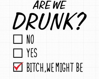 Are We Drunk Bitch We Might Be SVG, Drinking svg, Bachelorette party svg png