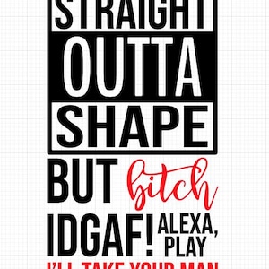 Straight outta shape SVG , Silhouette Svg  Cutting files for Silhouette Cameo, ScanNCut, Cricut,Straight Outta Shape But Bitch IDGAF