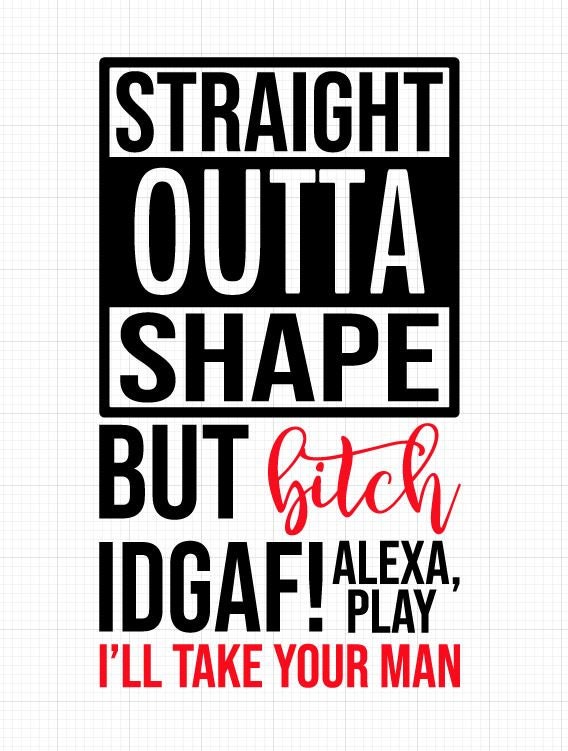 Straight outta shape SVG , Silhouette Svg  Cutting files for Silhouette Cameo, ScanNCut, Cricut,Straight Outta Shape But Bitch IDGAF
