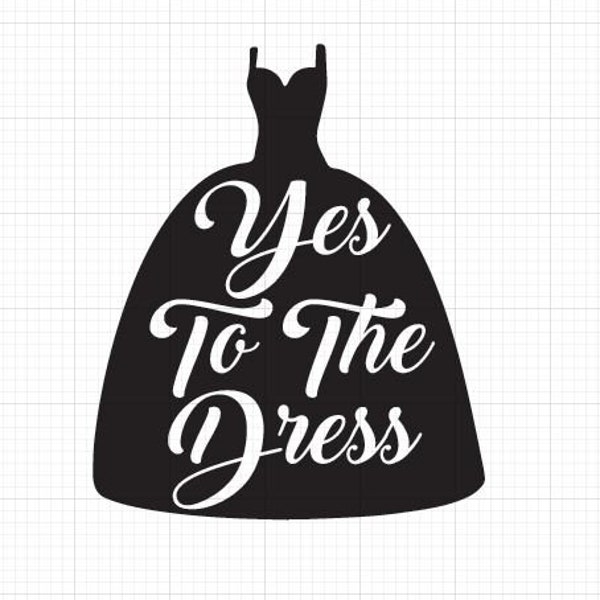 Yes To the Dress svg, wedding dress svg, wedding dress sign svg png , wedding dress shopping svg, Wedding sign svg cut file