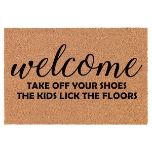 Welcome Take Off Your Shoes The Kids Lick The Floors Funny Coir Doormat Door Mat Entry Mat Housewarming Gift Wedding Gift New Home