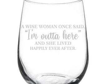 A Wise Woman Once Said I'm Outta Here Funny Retirement Going Away Moving Wine Glass Stemless Or Stemmed