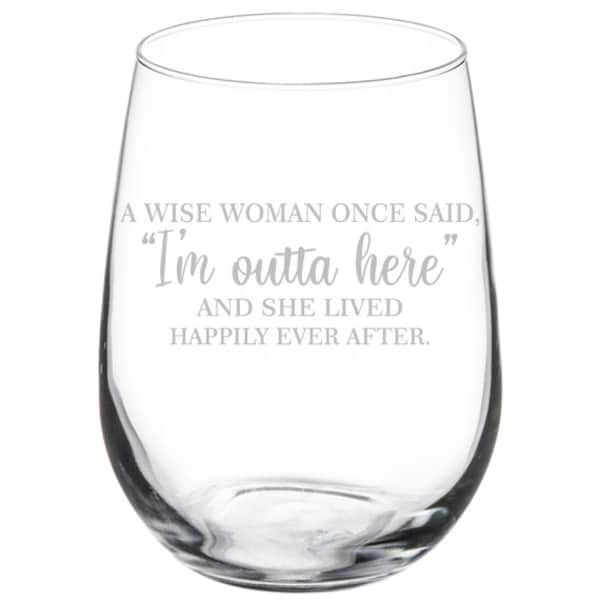 A Wise Woman Once Said I'm Outta Here Funny Retirement Going Away Moving Wine Glass Stemless Or Stemmed