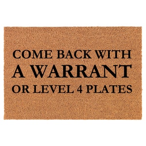 May include: A brown coir doormat with the text "Come back with a warrant or level 4 plates" in black.