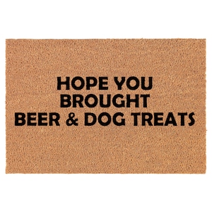 Hope You Brought Beer & Dog Treats Funny Coir Doormat Door Mat Housewarming Gift Newlywed Gift Wedding Gift New Home