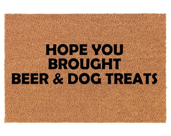 Hope You Brought Beer & Dog Treats Funny Coir Doormat Door Mat Housewarming Gift Newlywed Gift Wedding Gift New Home