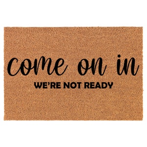 Come On In We&#39;re Not Ready Funny Coir Doormat Door Mat Housewarming Gift Newlywed Gift Wedding Gift New Home
