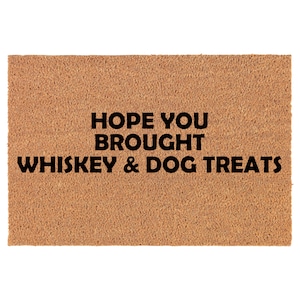 Hope You Brought Whiskey & Dog Treats Funny Coir Doormat Door Mat Housewarming Gift Newlywed Gift Wedding Gift New Home