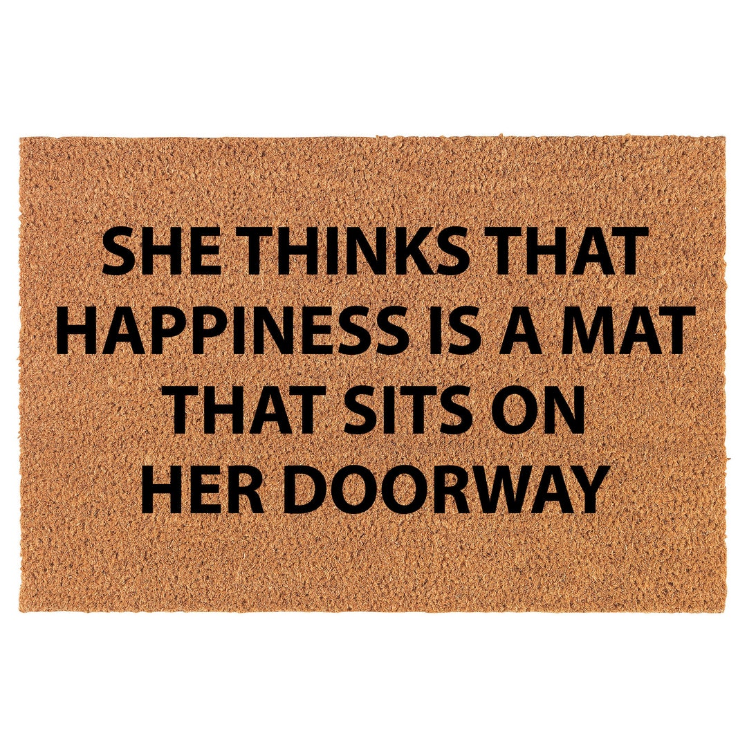 She Thinks That Happiness is A Mat That Sits on Her Doorway Coir