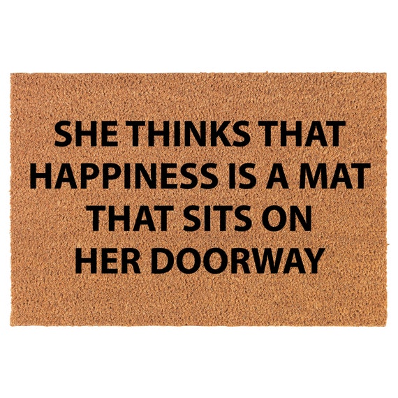 She Thinks That Happiness is A Mat That Sits on Her Doorway Coir