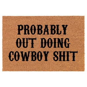 Probably Out Doing Cowboy Sht Funny Coir Doormat Door Mat Housewarming Gift Newlywed Gift Wedding Gift New Home