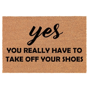 Yes You Really Have To Take Off Your Shoes Funny Coir Doormat Door Mat Housewarming Gift Newlywed Gift Wedding Gift New Home