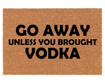 Go Away Unless You Brought Vodka Funny Coir Doormat Door Mat Housewarming Gift Newlywed Gift Wedding Gift New Home