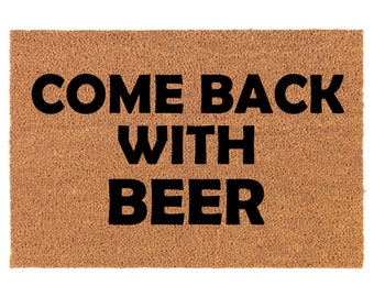 Come Back With Beer Funny Coir Doormat Door Mat Housewarming Gift Newlywed Gift Wedding Gift New Home