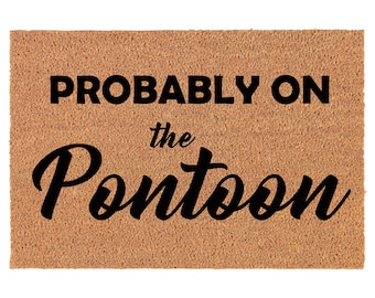 Probably On The Pontoon Lake House Cabin Funny Coir Doormat Door Mat Entry Mat Housewarming Gift Newlywed Gift Wedding Gift New Home