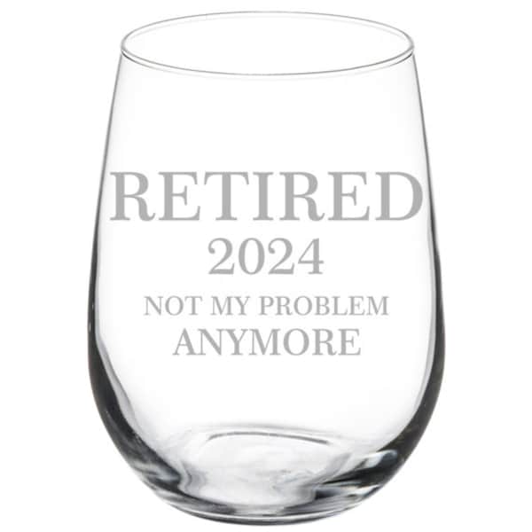 Retired 2024 Not My Problem Anymore Funny Retirement Gift Wine Glass Stemless Or Stemmed
