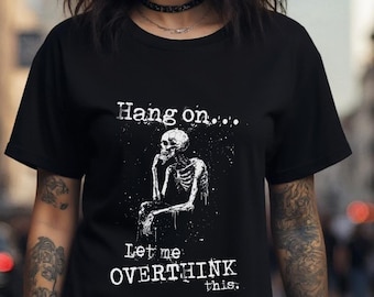 Goth Skeleton Tee, Hold On Let Me Overthink This T-Shirt, Graphic Top, Dark Aesthetic Shirt, Funny Sarcasm, Dead Pan Humor, Gothic, Alt