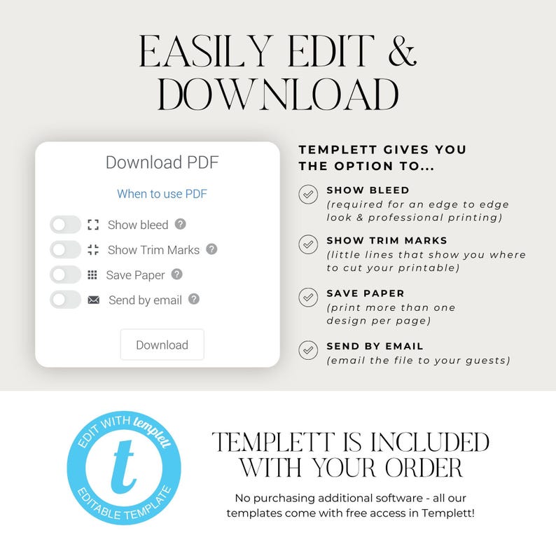 May include: A screenshot of a website showing the features of a digital template editor. The text on the screen reads "EASILY EDIT & DOWNLOAD" and "TEMPLETT GIVES YOU THE OPTION TO..." with checkboxes for "Show Bleed", "Show Trim Marks", "Save Paper", and "Send by Email". The text below the checkboxes reads "No purchasing additional software - all our templates come with free access in Templett!"